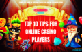 Top 10 Tips for Online Casino Players